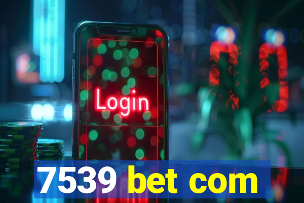 7539 bet com